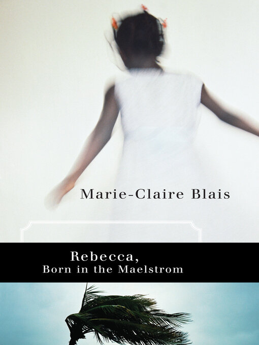 Title details for Rebecca, Born in the Maelstrom by Marie-Claire Blais - Available